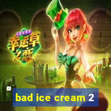 bad ice cream 2